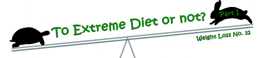To Extreme Diet or Not? Part I – Weight Loss No. 32